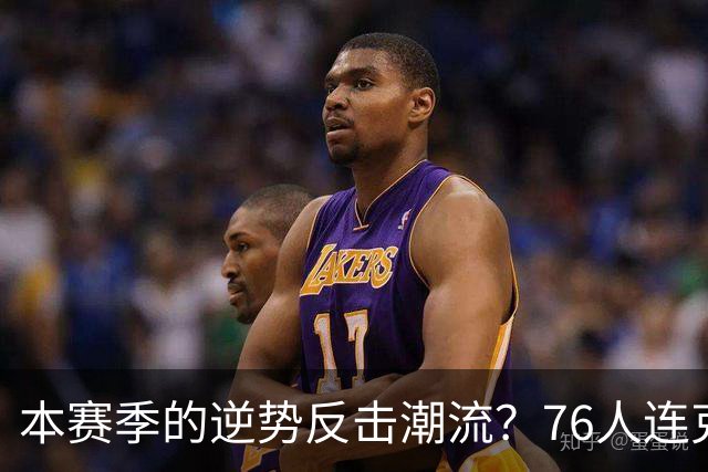 本赛季的逆势反击潮流？76人连克东决对手实现惊天翻盘
